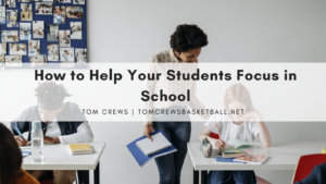 Tom Crews Basketball How To Help Your Students Focus In School